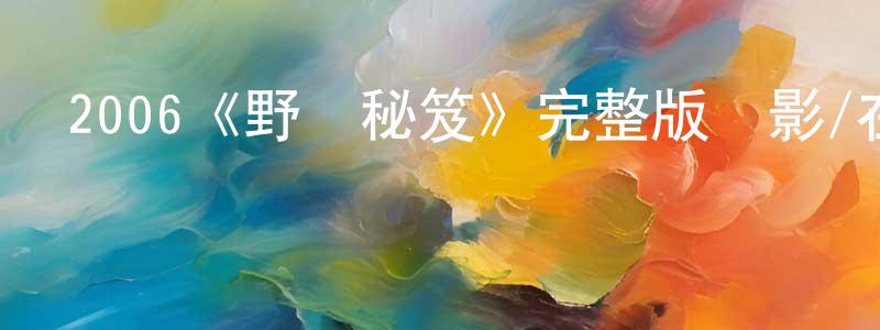 陳魯寧發布2006《野蠻秘笈》完整版電影/在線觀看/百度云-美劇天堂